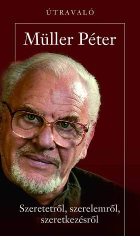 Müller Péter: Szeretetről, szerelemről, szeretkezésről – Útravaló