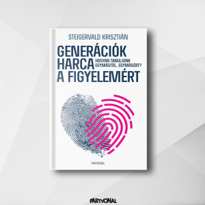 Generációk harca a figyelemért – Hogyan tanuljunk egymástól, egymásért? – Megjelent Steigervald Krisztián generációkutató új könyve Generációk harca a figyelemért – Hogyan tanuljunk egymástól, egymásért? – Megjelent Steigervald Krisztián generációkutató új könyve